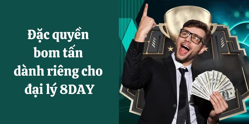 Đặc quyền bom tấn dành riêng cho đại lý 8DAY