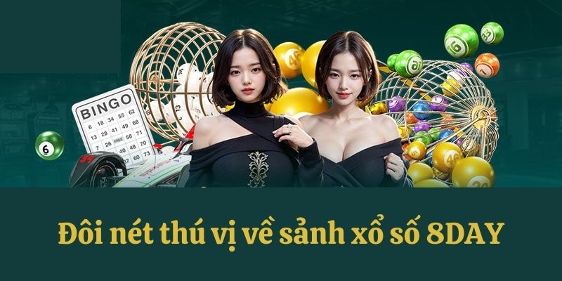 Đôi nét thú vị về sảnh xổ số 8DAY